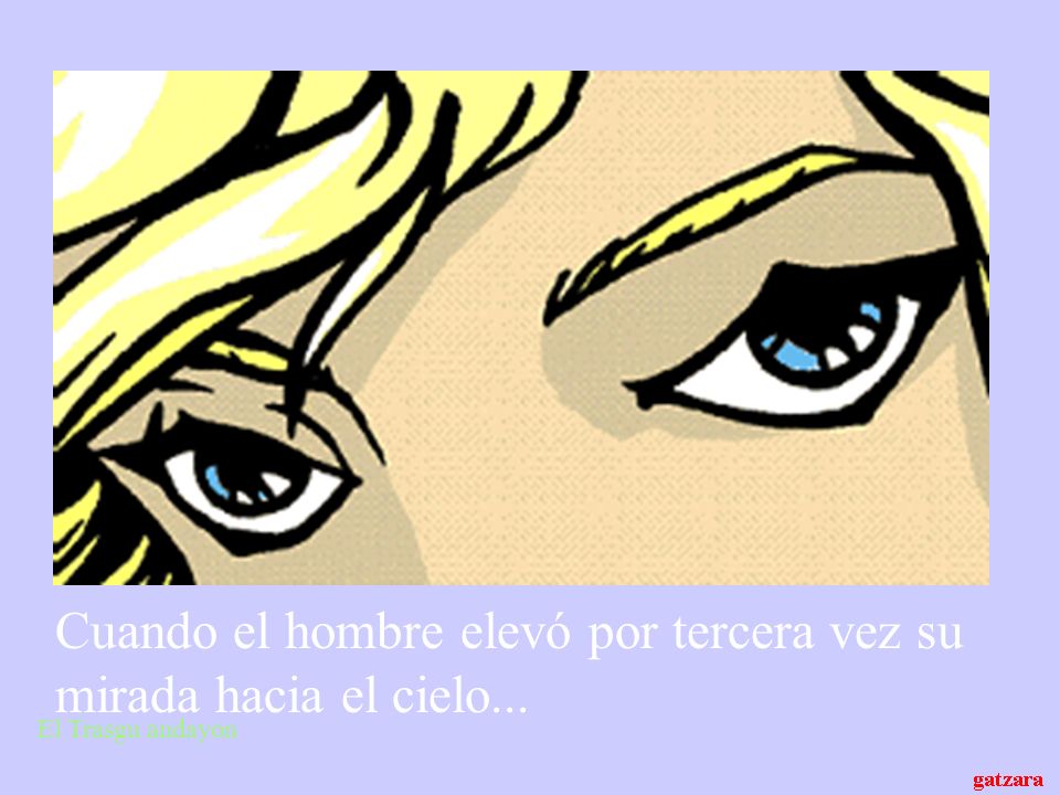 Cuando el hombre elevó por tercera vez su mirada hacia el cielo...