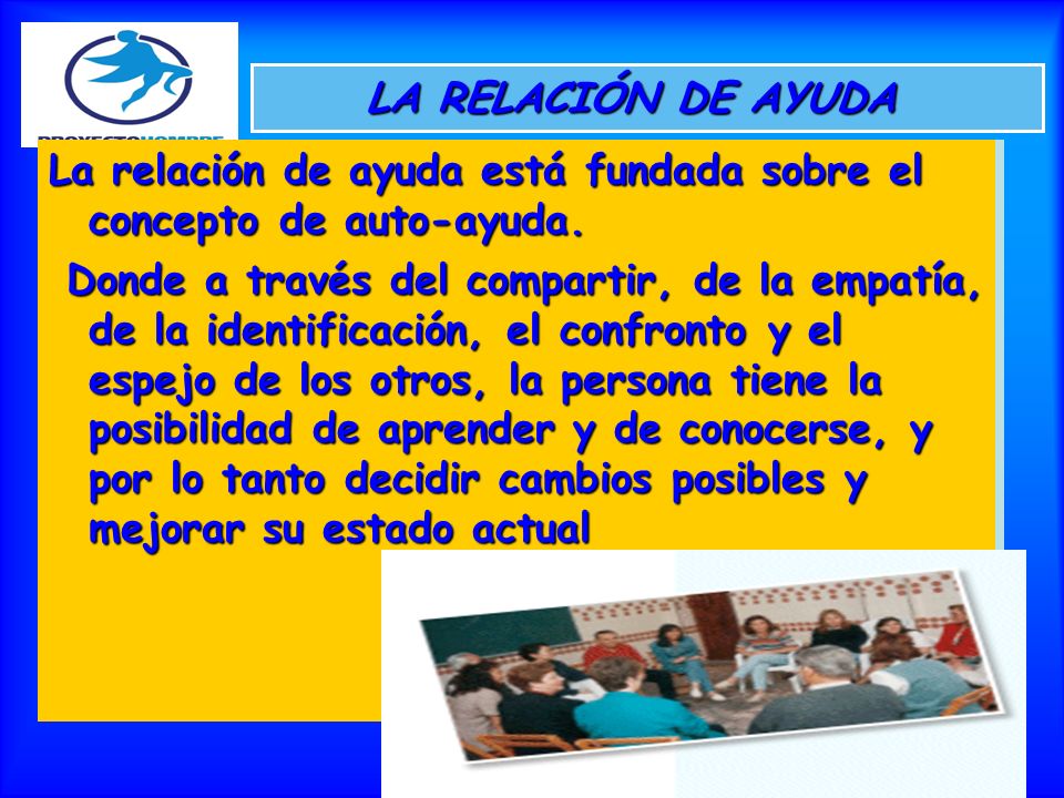 LA RELACIÓN DE AYUDA La relación de ayuda está fundada sobre el concepto de auto-ayuda.