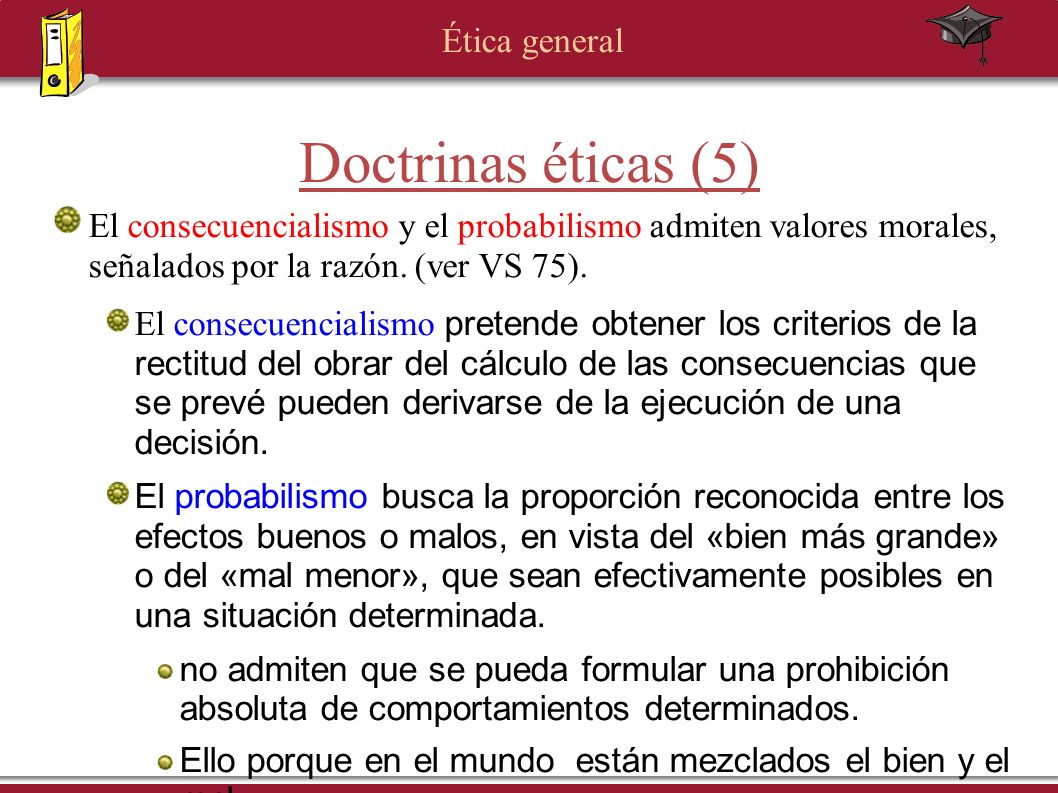 Doctrinas éticas (5) El consecuencialismo y el probabilismo admiten valores morales, señalados por la razón. (ver VS 75).
