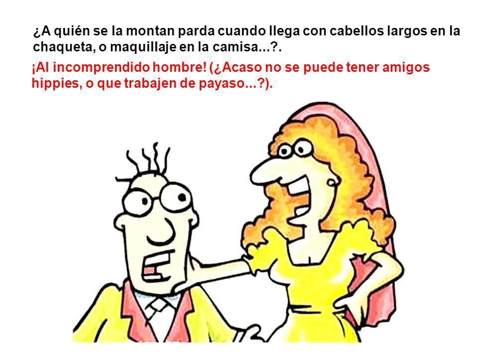 ¿A quién se la montan parda cuando llega con cabellos largos en la chaqueta, o maquillaje en la camisa... .