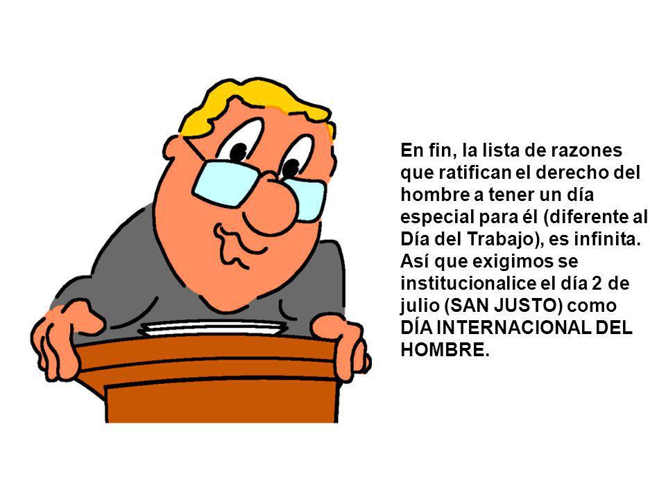 En fin, la lista de razones que ratifican el derecho del hombre a tener un día especial para él (diferente al Día del Trabajo), es infinita.
