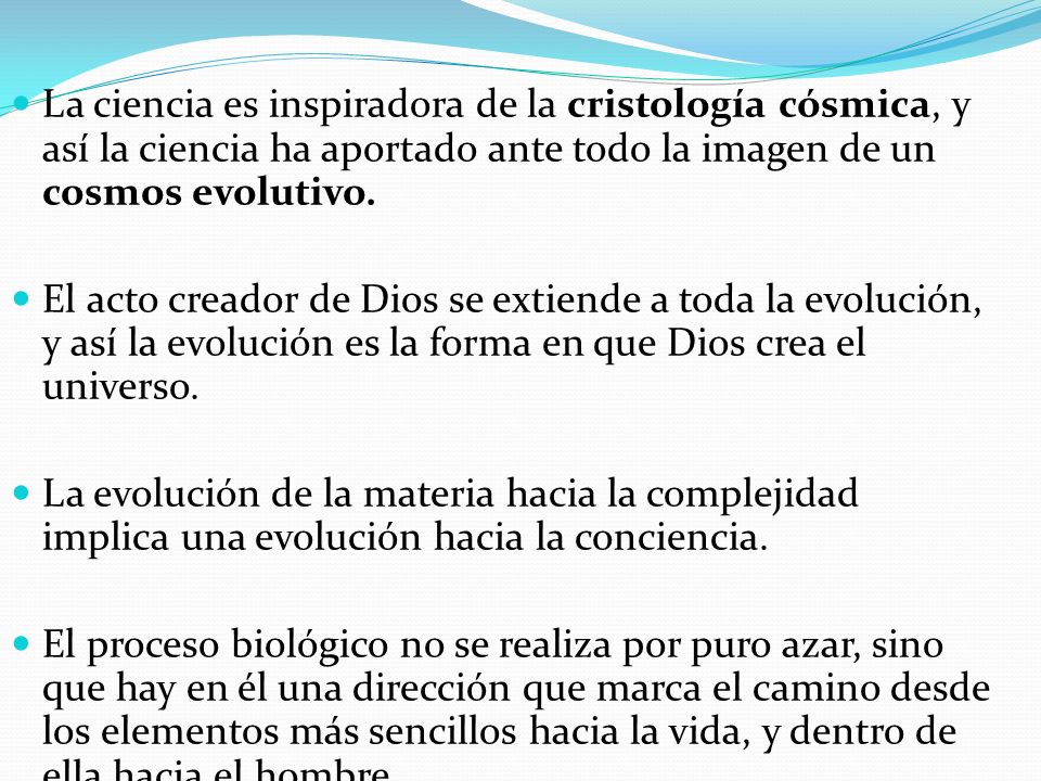 La ciencia es inspiradora de la cristología cósmica, y así la ciencia ha aportado ante todo la imagen de un cosmos evolutivo.
