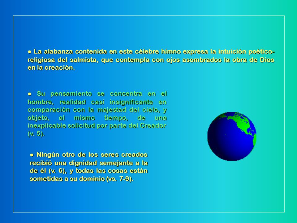 ● La alabanza contenida en este célebre himno expresa la intuición poético-religiosa del salmista, que contempla con ojos asombrados la obra de Dios en la creación.