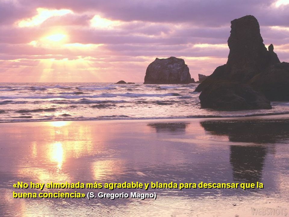 «No hay almohada más agradable y blanda para descansar que la buena conciencia» (S. Gregorio Magno)