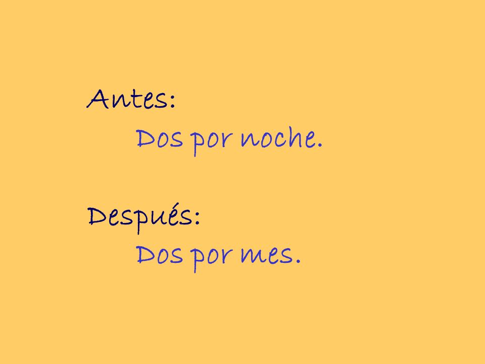 Antes: Dos por noche. Después: Dos por mes.