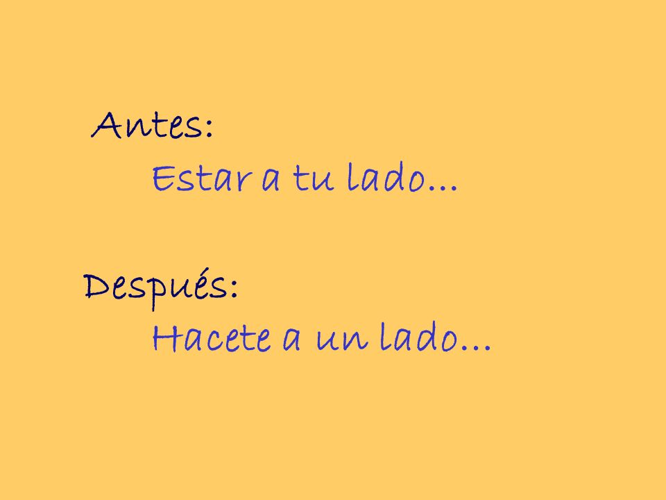 Antes: Estar a tu lado... Después: Hacete a un lado…
