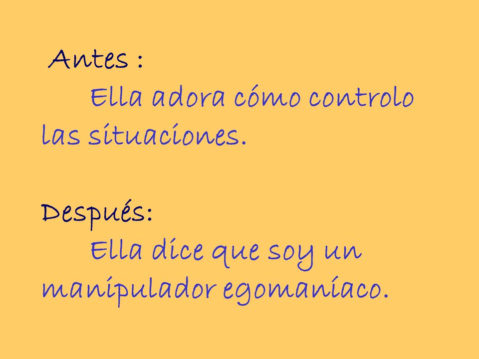 Antes :. Ella adora cómo controlo las situaciones. Después: