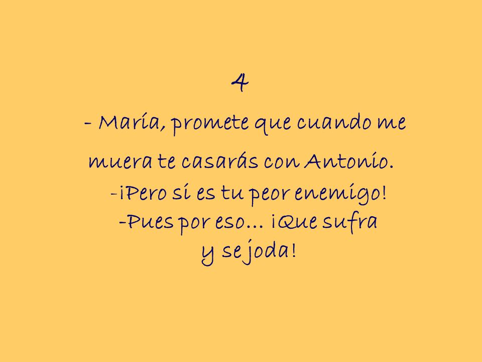 4 - María, promete que cuando me muera te casarás con Antonio.
