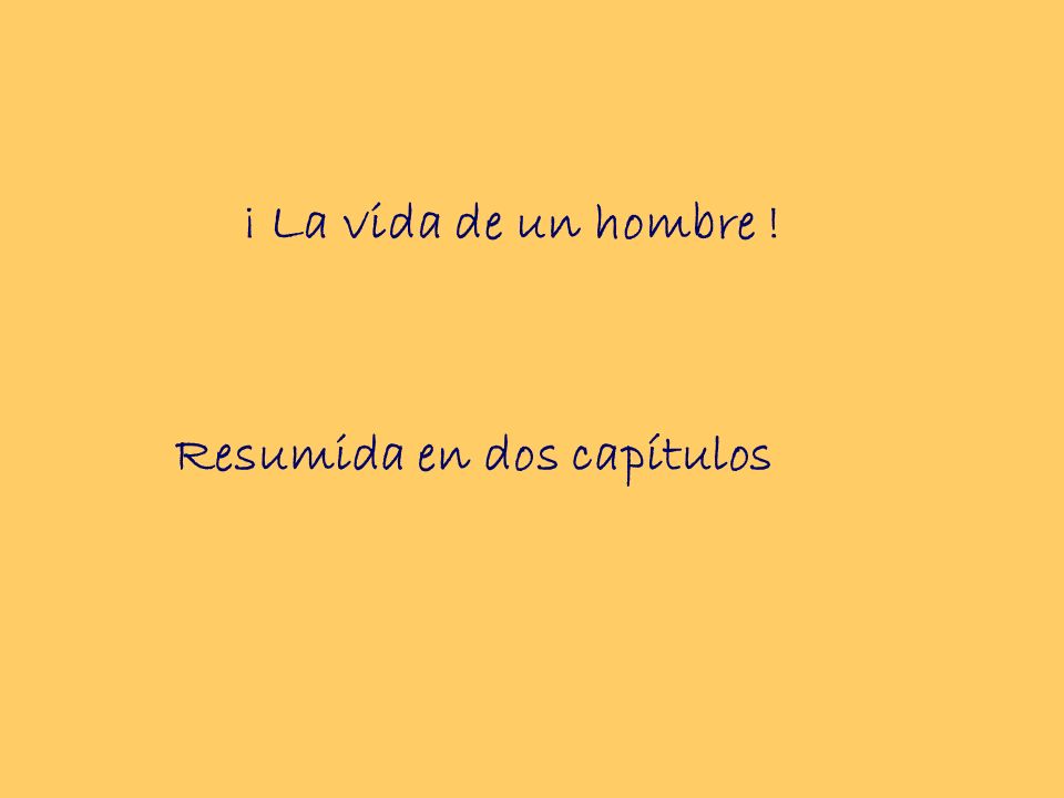 ¡ La vida de un hombre ! Resumida en dos capítulos