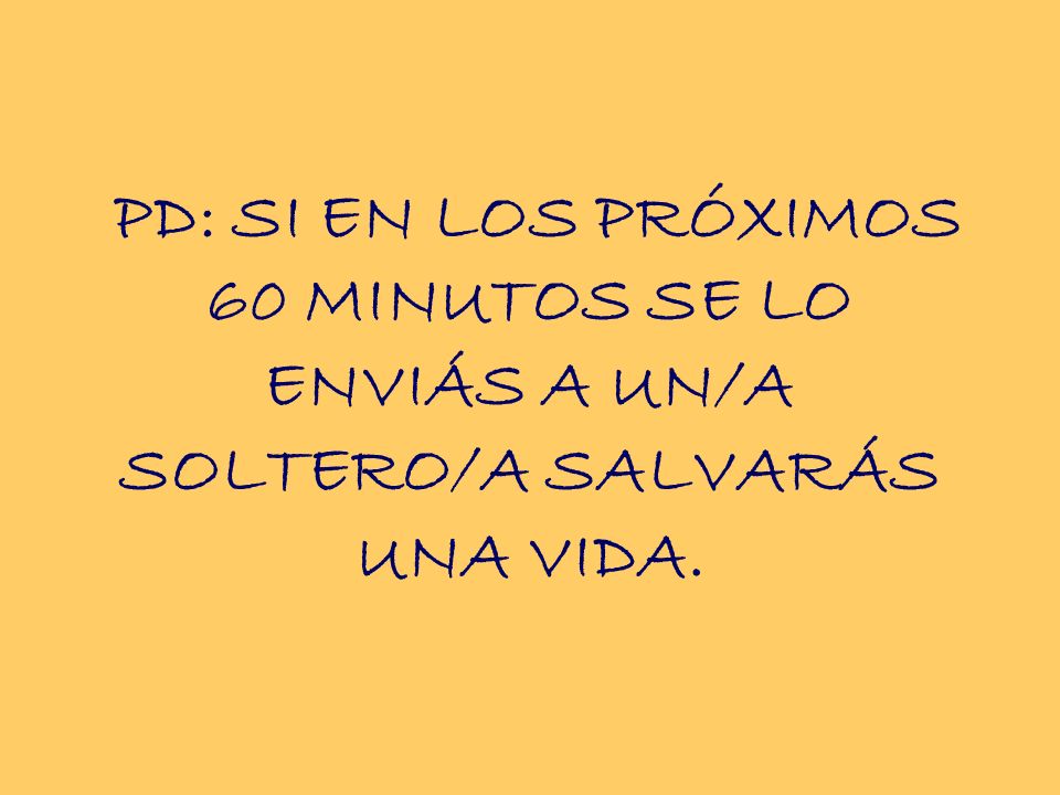 PD: SI EN LOS PRÓXIMOS 60 MINUTOS SE LO ENVIÁS A UN/A SOLTERO/A SALVARÁS UNA VIDA.