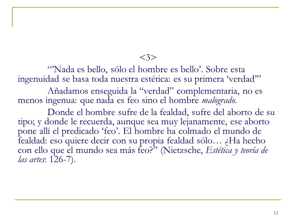 <3> ’Nada es bello, sólo el hombre es bello’. Sobre esta ingenuidad se basa toda nuestra estética: es su primera ‘verdad’