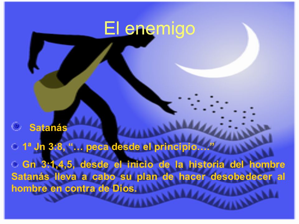 El enemigo Satanás 1ª Jn 3:8, … peca desde el principio….