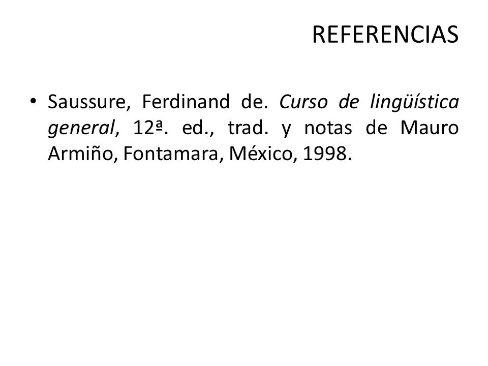 REFERENCIAS Saussure, Ferdinand de. Curso de lingüística general, 12ª.