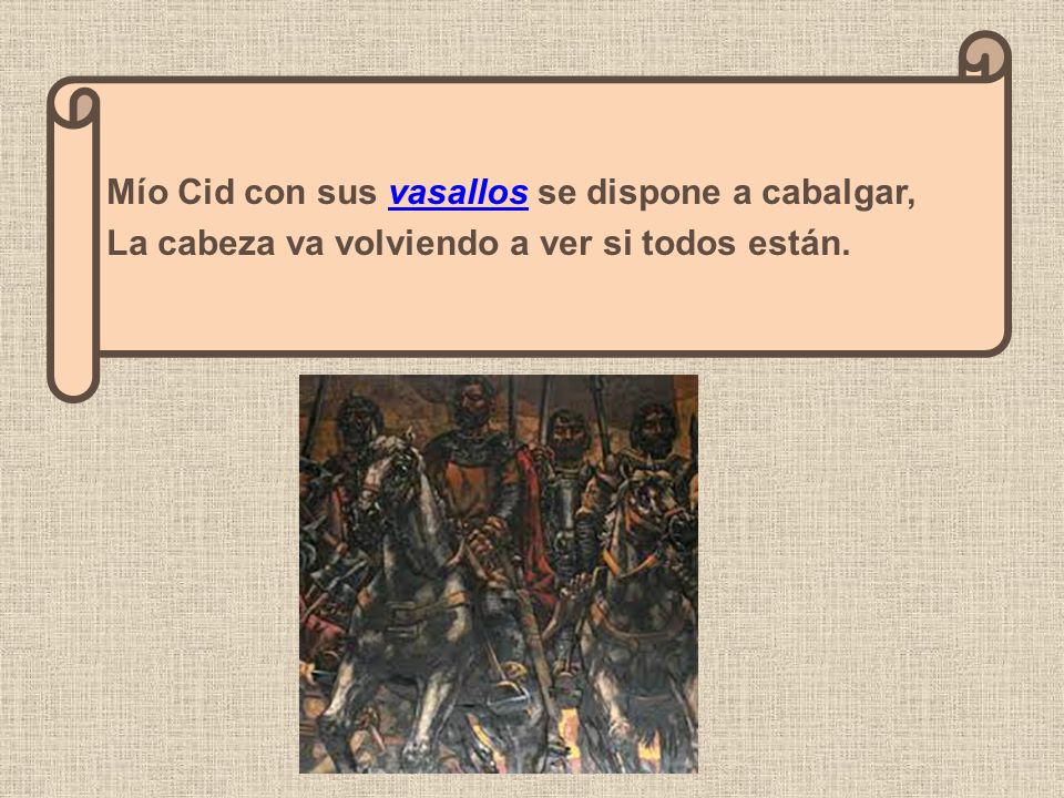 Mío Cid con sus vasallos se dispone a cabalgar, La cabeza va volviendo a ver si todos están.