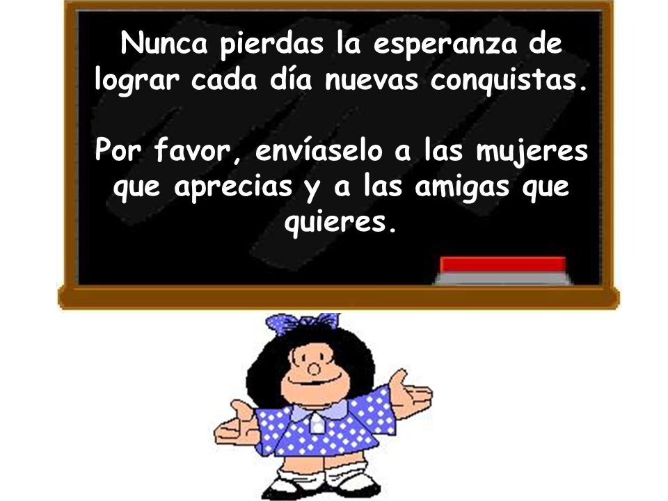 Nunca pierdas la esperanza de lograr cada día nuevas conquistas.