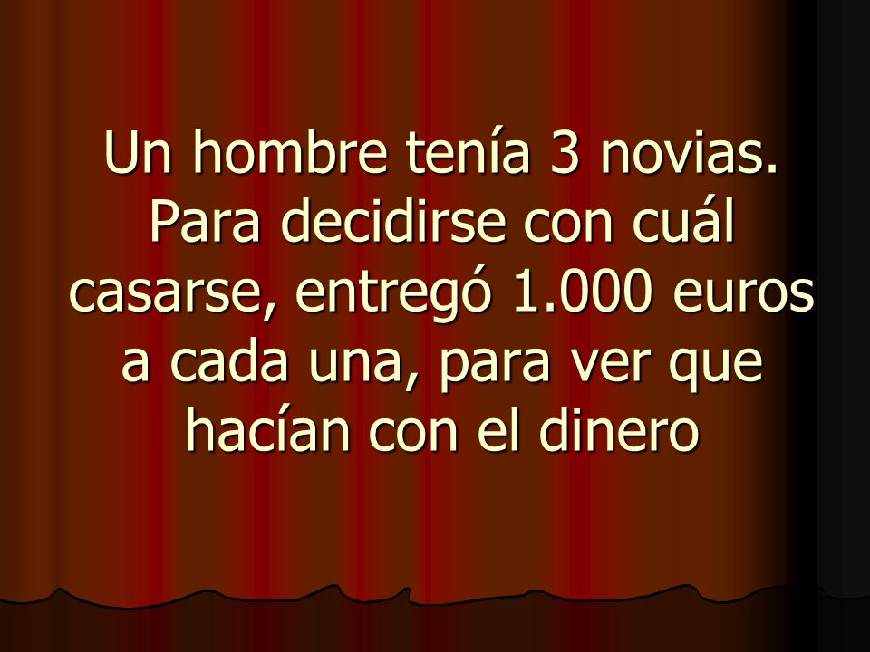 Un hombre tenía 3 novias. Para decidirse con cuál casarse, entregó 1