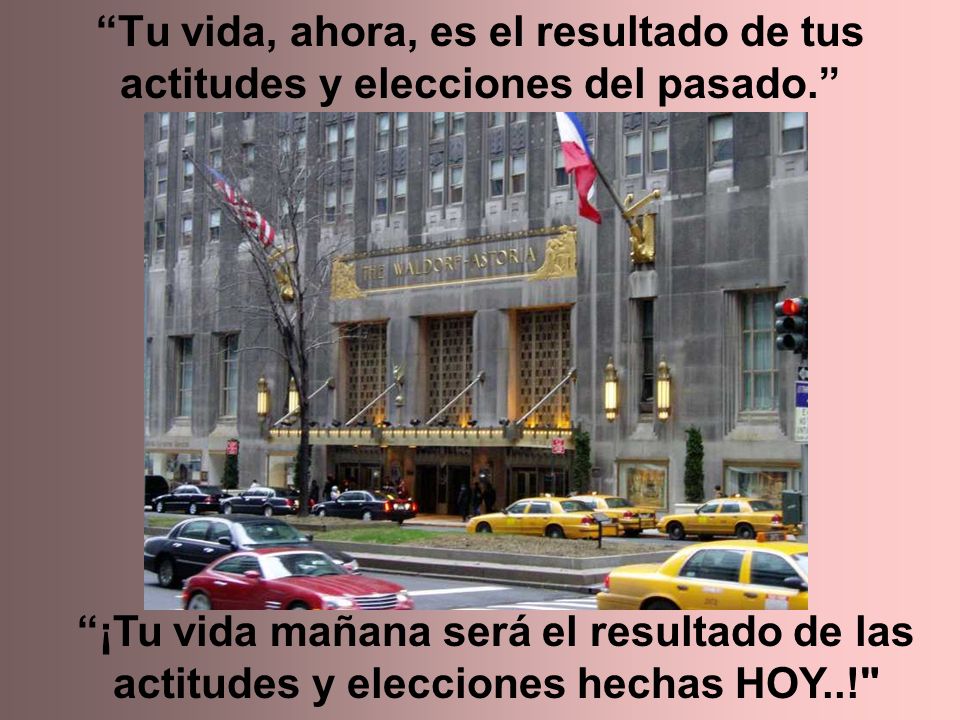 Tu vida, ahora, es el resultado de tus actitudes y elecciones del pasado.
