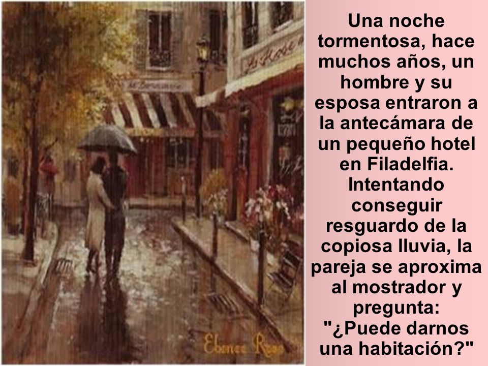Una noche tormentosa, hace muchos años, un hombre y su esposa entraron a la antecámara de un pequeño hotel en Filadelfia.