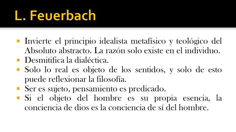 L. Feuerbach Invierte el principio idealista metafísico y teológico del Absoluto abstracto. La razón solo existe en el individuo.