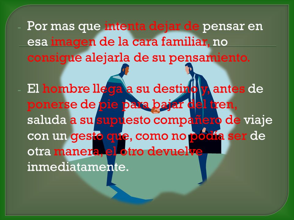 Por mas que intenta dejar de pensar en esa imagen de la cara familiar, no consigue alejarla de su pensamiento.