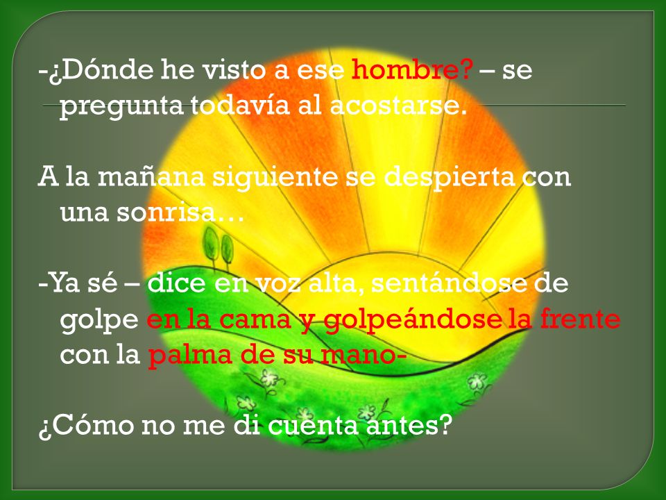 -¿Dónde he visto a ese hombre. – se pregunta todavía al acostarse
