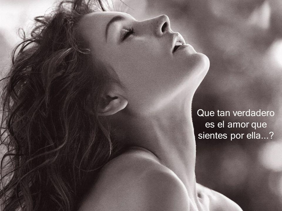 Que tan verdadero es el amor que sientes por ella...