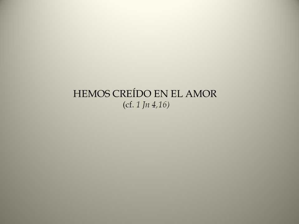 HEMOS CREÍDO EN EL AMOR (cf. 1 Jn 4,16)