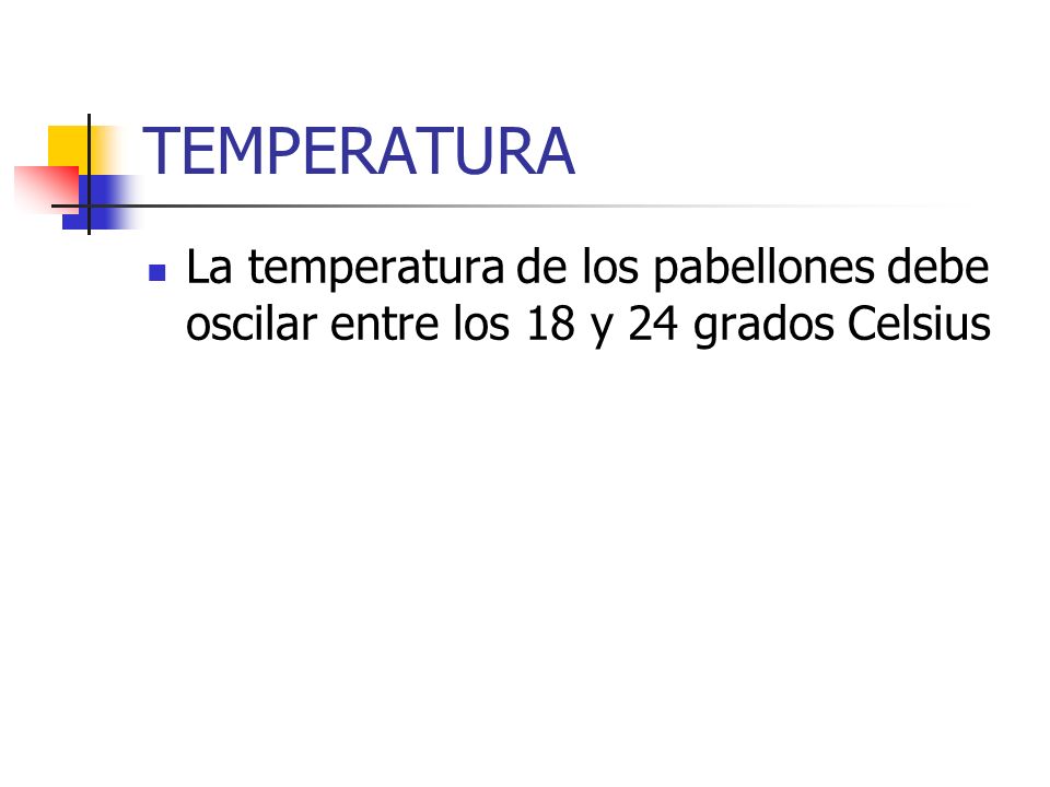 TEMPERATURA La temperatura de los pabellones debe oscilar entre los 18 y 24 grados Celsius