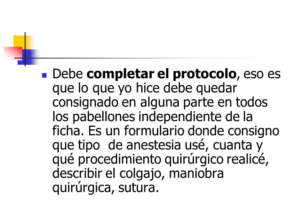 Debe completar el protocolo, eso es que lo que yo hice debe quedar consignado en alguna parte en todos los pabellones independiente de la ficha.