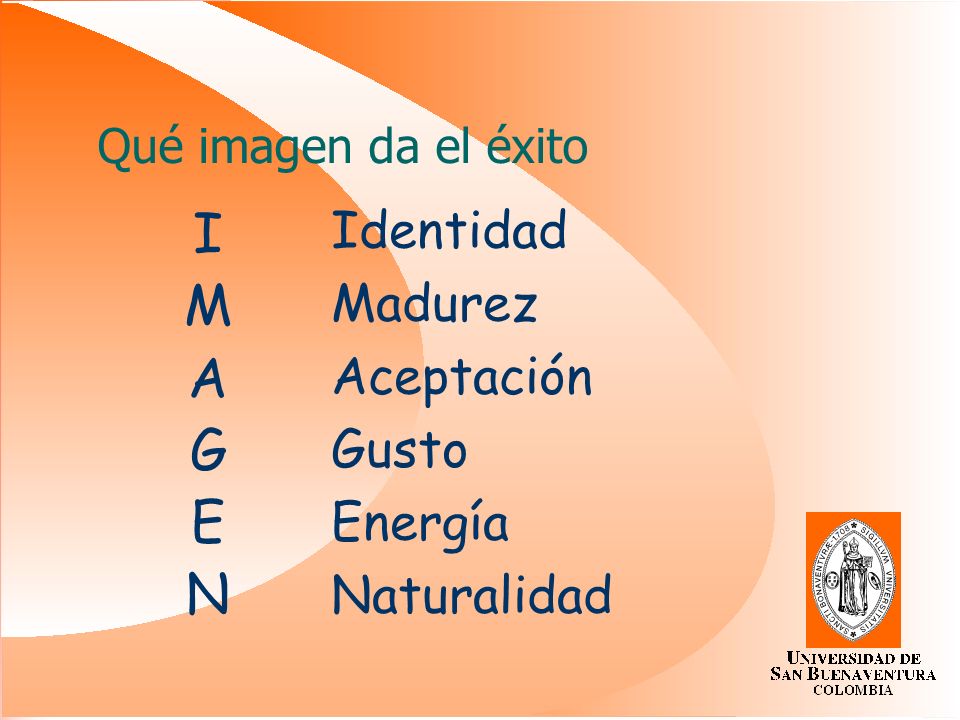 I M A G E N Identidad Madurez Aceptación Gusto Energía Naturalidad