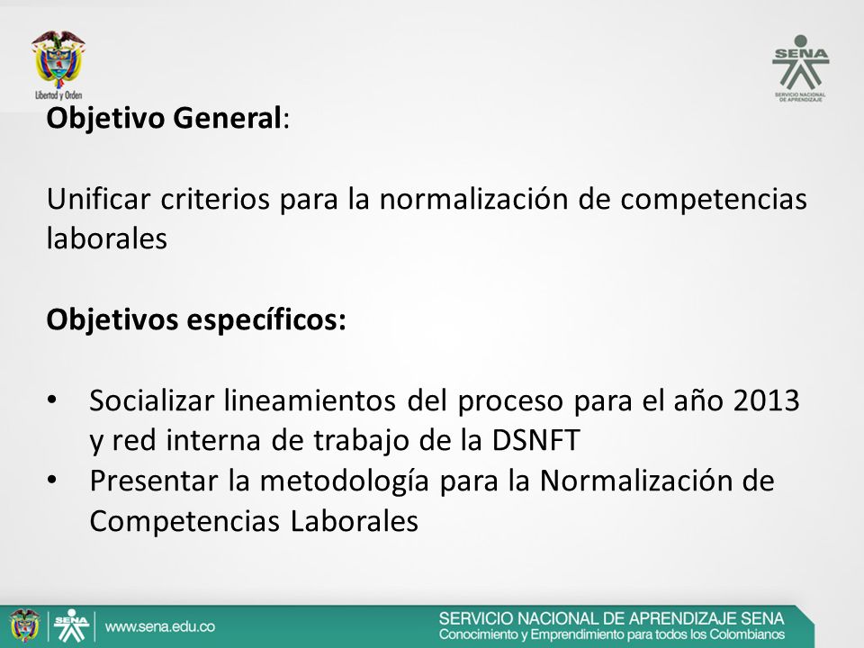 Objetivo General: Unificar criterios para la normalización de competencias laborales. Objetivos específicos: