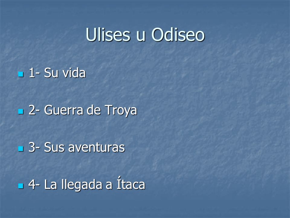 Ulises u Odiseo 1- Su vida 2- Guerra de Troya 3- Sus aventuras