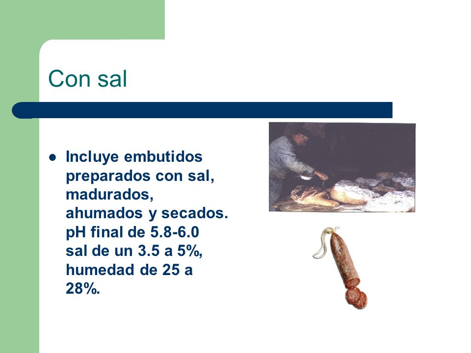 Con sal Incluye embutidos preparados con sal, madurados, ahumados y secados.