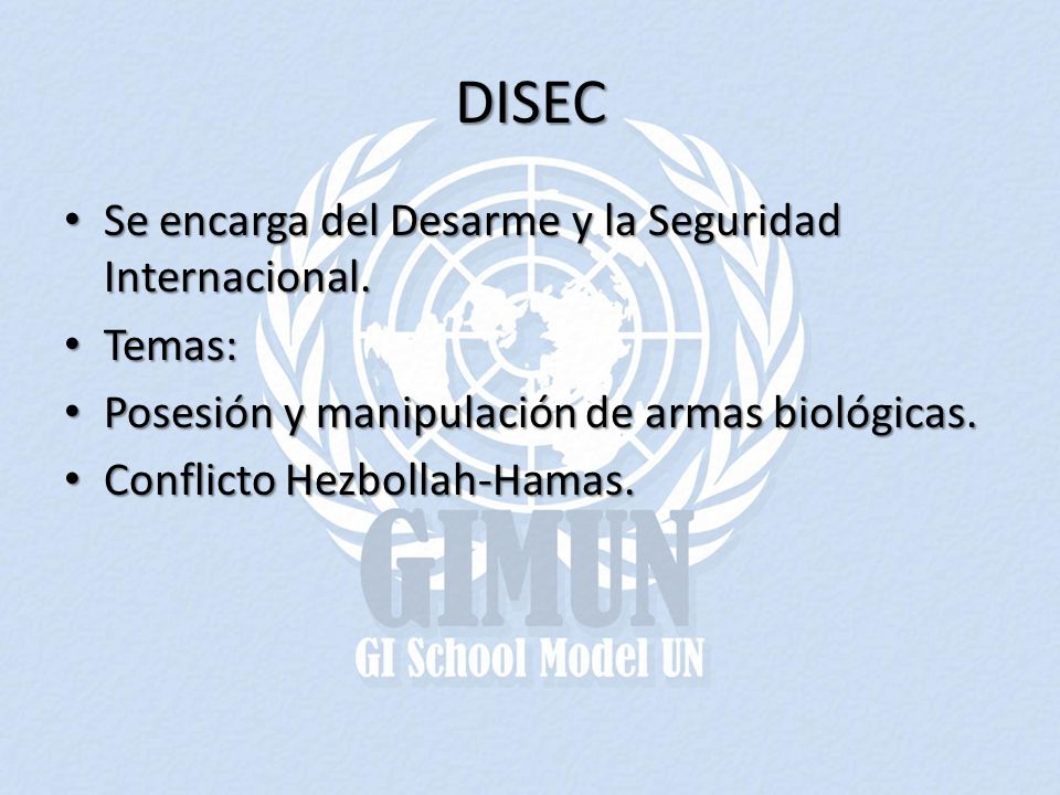 DISEC Se encarga del Desarme y la Seguridad Internacional. Temas: