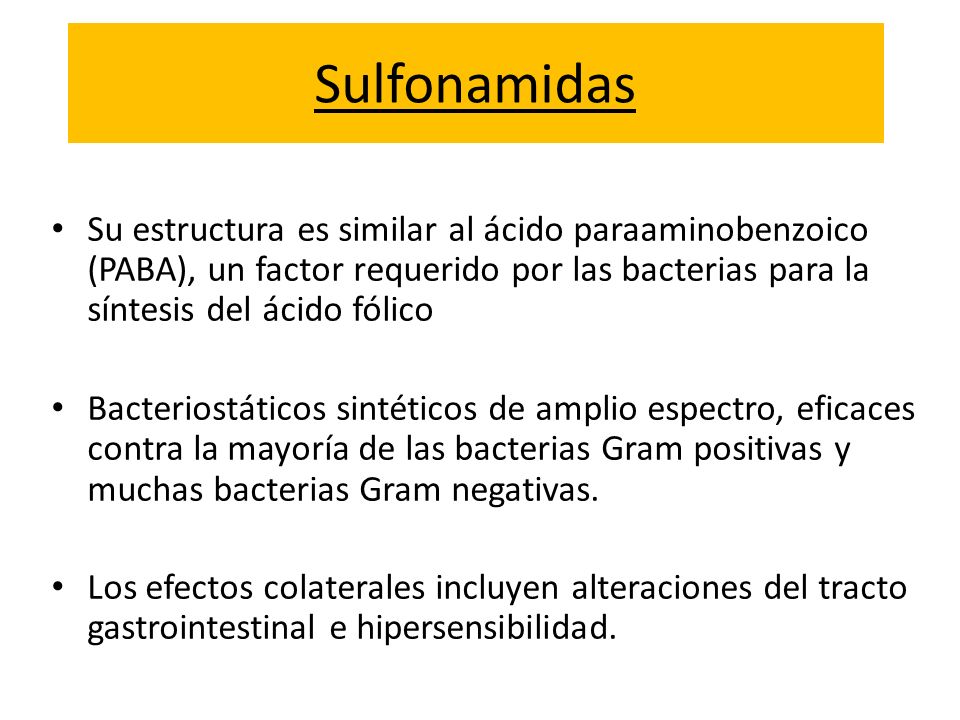 Sulfonamidas Su estructura es similar al ácido paraaminobenzoico (PABA), un factor requerido por las bacterias para la síntesis del ácido fólico.