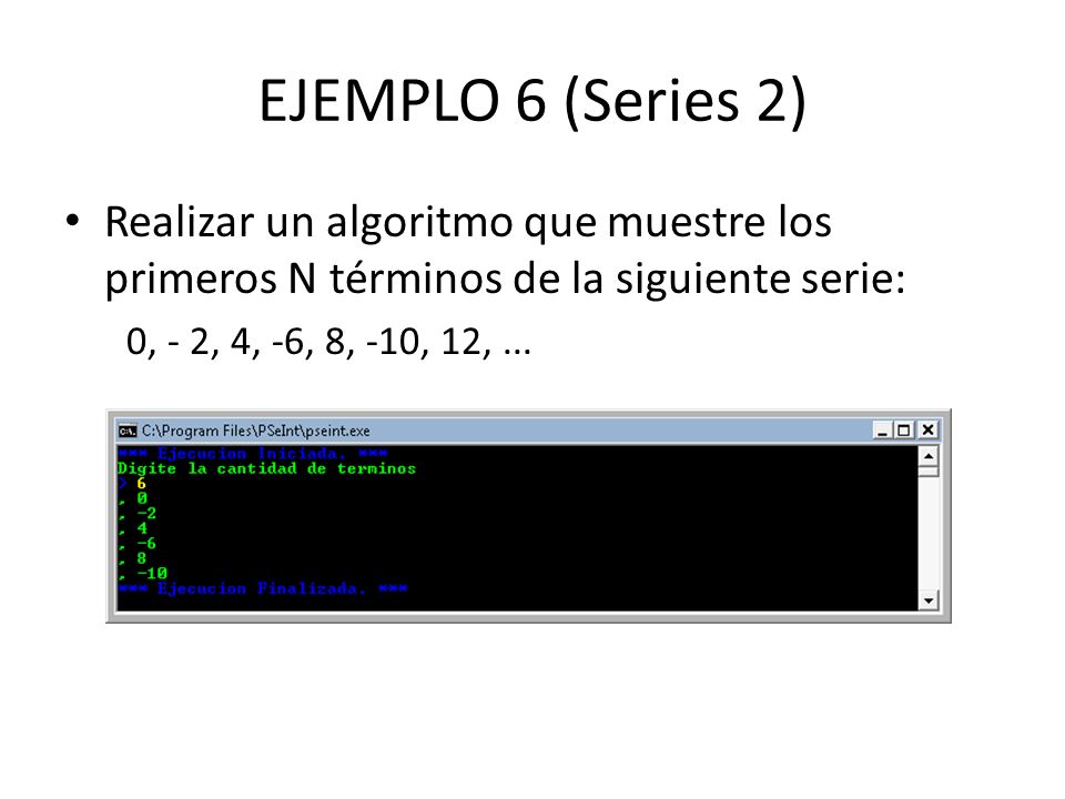 EJEMPLO 6 (Series 2) Realizar un algoritmo que muestre los primeros N términos de la siguiente serie: