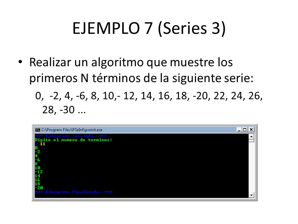 EJEMPLO 7 (Series 3) Realizar un algoritmo que muestre los primeros N términos de la siguiente serie: