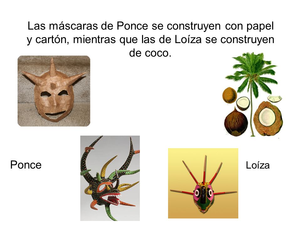 Las máscaras de Ponce se construyen con papel y cartón, mientras que las de Loíza se construyen de coco.