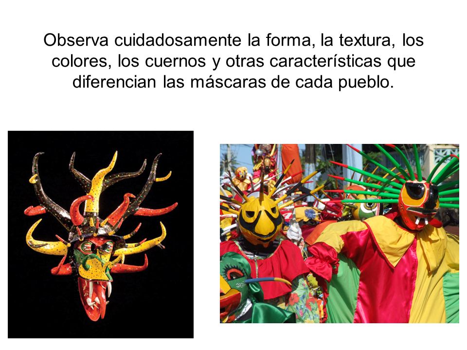 Observa cuidadosamente la forma, la textura, los colores, los cuernos y otras características que diferencian las máscaras de cada pueblo.