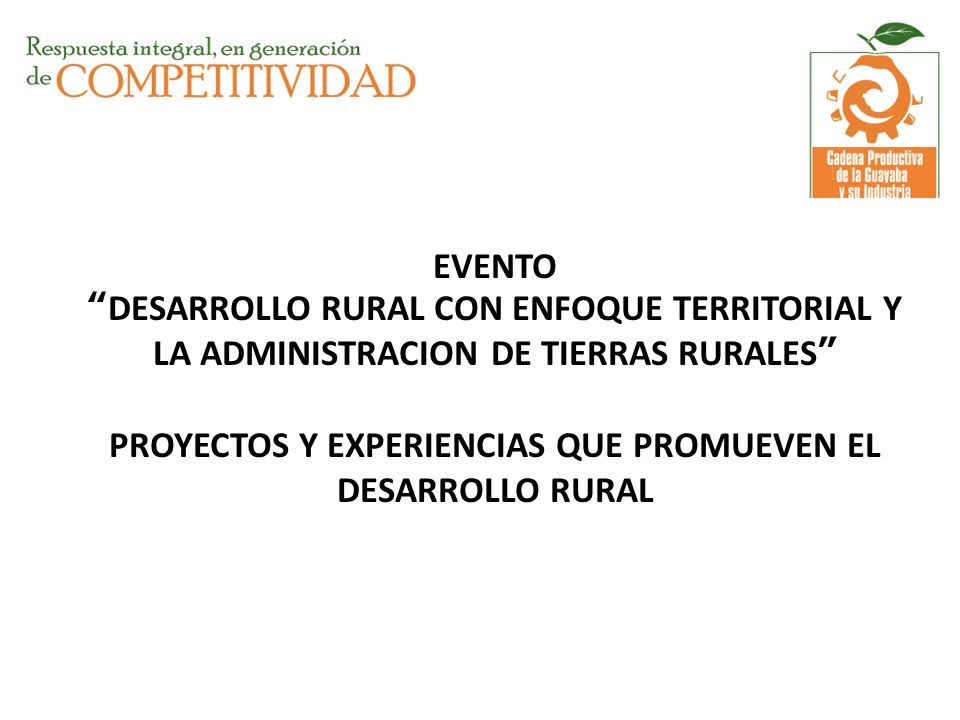 EVENTO DESARROLLO RURAL CON ENFOQUE TERRITORIAL Y LA ADMINISTRACION DE TIERRAS RURALES PROYECTOS Y EXPERIENCIAS QUE PROMUEVEN EL DESARROLLO RURAL