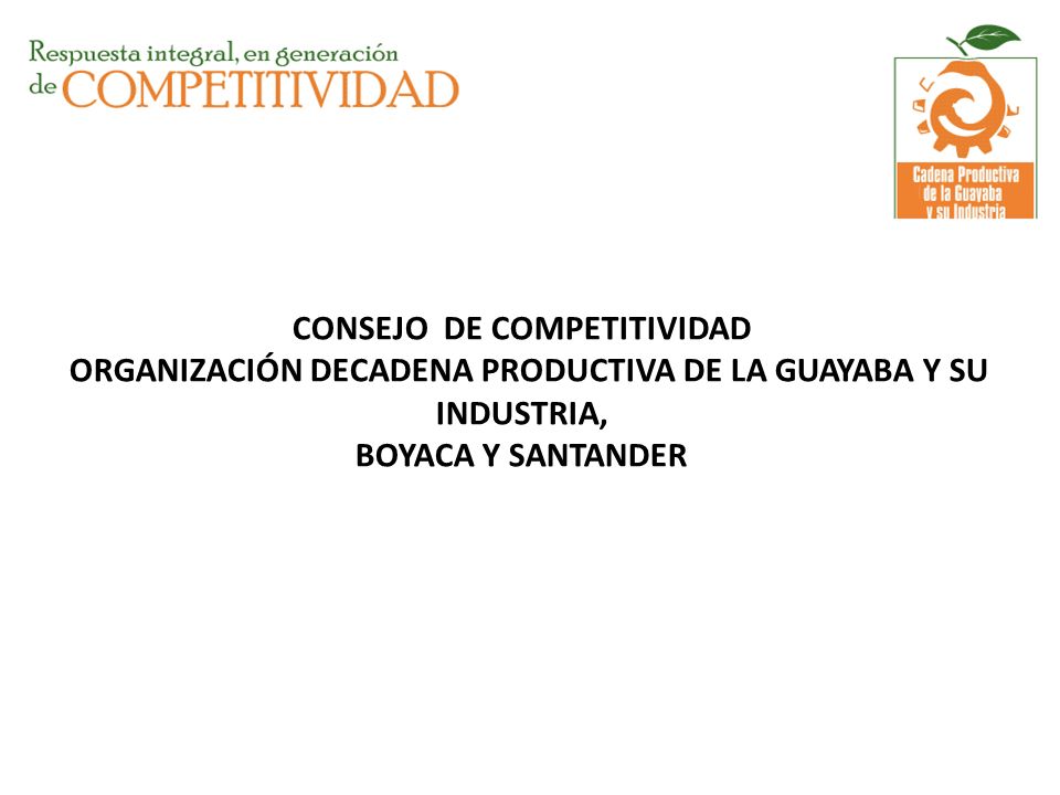 CONSEJO DE COMPETITIVIDAD ORGANIZACIÓN DECADENA PRODUCTIVA DE LA GUAYABA Y SU INDUSTRIA, BOYACA Y SANTANDER