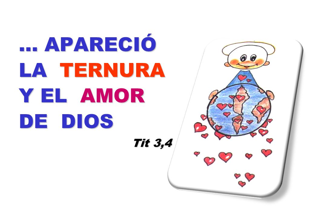 … APARECIÓ LA TERNURA Y EL AMOR DE DIOS Tit 3,4