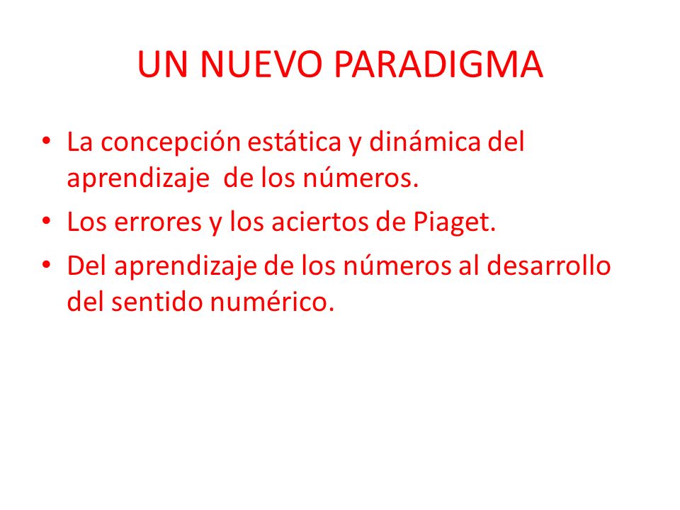 UN NUEVO PARADIGMA La concepción estática y dinámica del aprendizaje de los números. Los errores y los aciertos de Piaget.