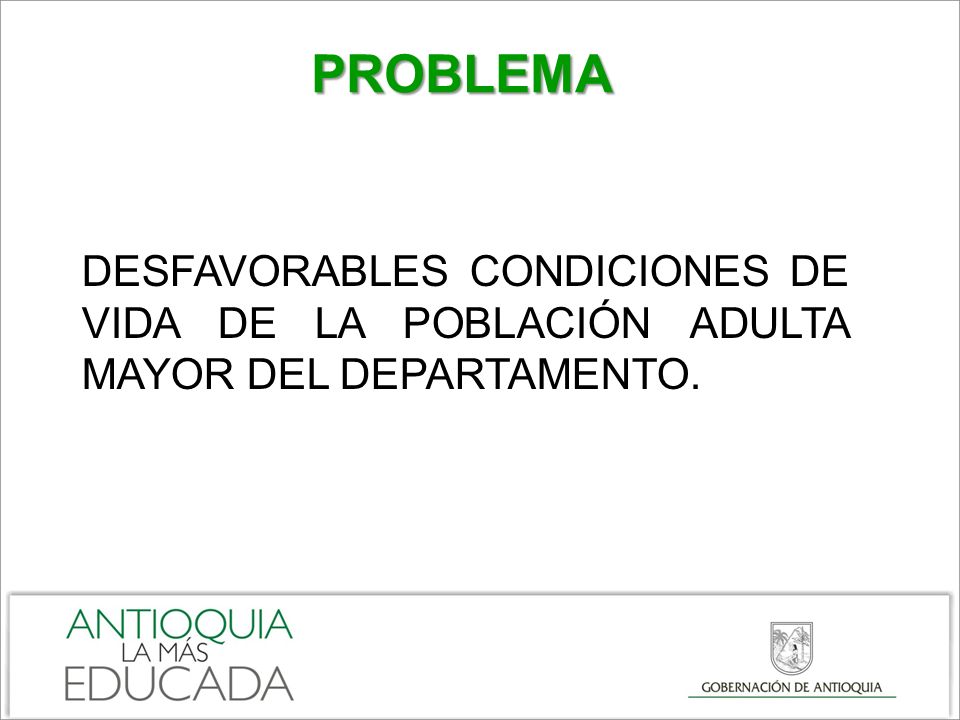 PROBLEMA DESFAVORABLES CONDICIONES DE VIDA DE LA POBLACIÓN ADULTA MAYOR DEL DEPARTAMENTO.