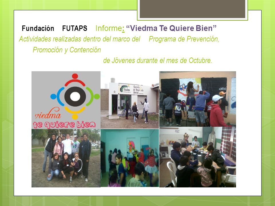 Fundación FUTAPS Informe: Viedma Te Quiere Bien Actividades realizadas dentro del marco del Programa de Prevención, Promoción y Contención de Jóvenes durante el mes de Octubre.