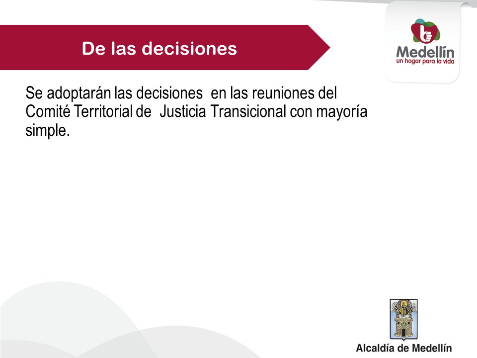 De las decisiones Se adoptarán las decisiones en las reuniones del Comité Territorial de Justicia Transicional con mayoría simple.