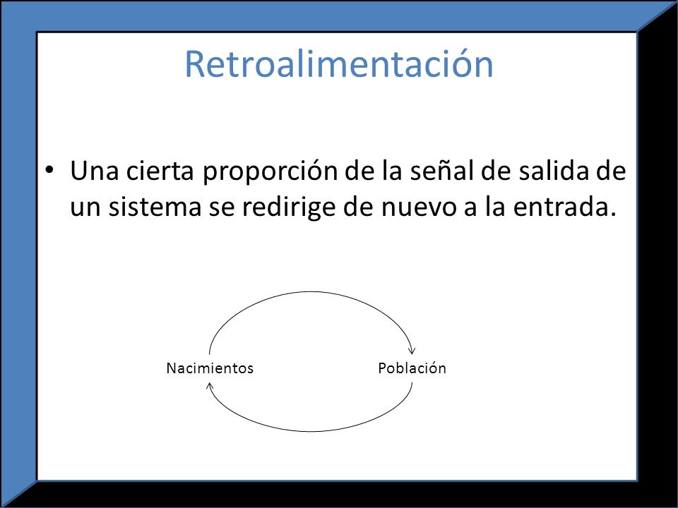Retroalimentación Una cierta proporción de la señal de salida de un sistema se redirige de nuevo a la entrada.