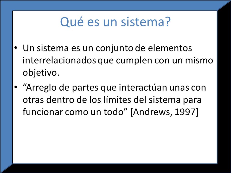 Qué es un sistema Un sistema es un conjunto de elementos interrelacionados que cumplen con un mismo objetivo.