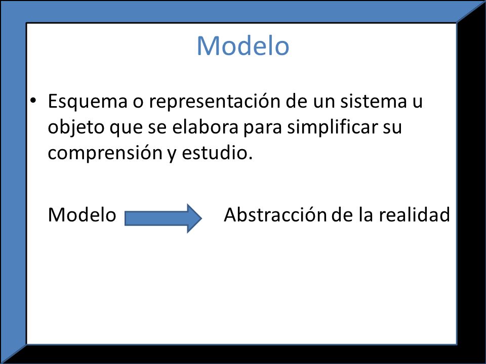 Modelo Esquema o representación de un sistema u objeto que se elabora para simplificar su comprensión y estudio.
