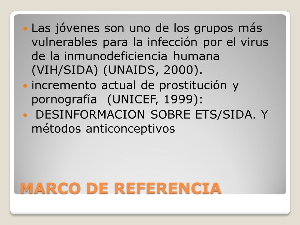 Las jóvenes son uno de los grupos más vulnerables para la infección por el virus de la inmunodeficiencia humana (vih/sida) (unaids, 2000).